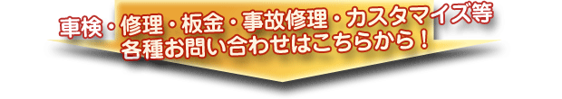 車検 修理・板金・事故修理・カスタマイズ等各種お問い合せはこちらから！